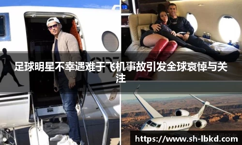 足球明星不幸遇难于飞机事故引发全球哀悼与关注