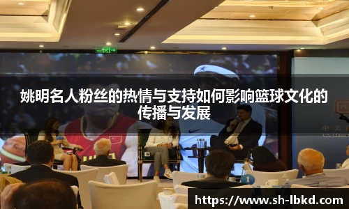 姚明名人粉丝的热情与支持如何影响篮球文化的传播与发展