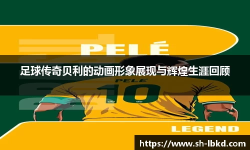 足球传奇贝利的动画形象展现与辉煌生涯回顾