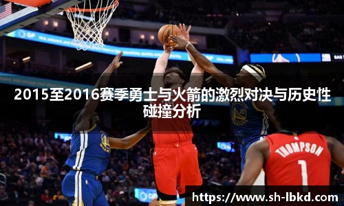 2015至2016赛季勇士与火箭的激烈对决与历史性碰撞分析